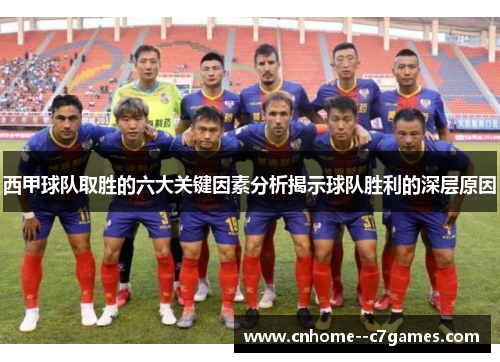 西甲球队取胜的六大关键因素分析揭示球队胜利的深层原因 西甲球队取胜的六大关键因素分析揭示球队胜利的深层原因