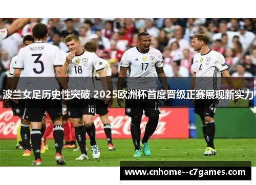 波兰女足历史性突破 2025欧洲杯首度晋级正赛展现新实力 波兰女足历史性突破 2025欧洲杯首度晋级正赛展现新实力