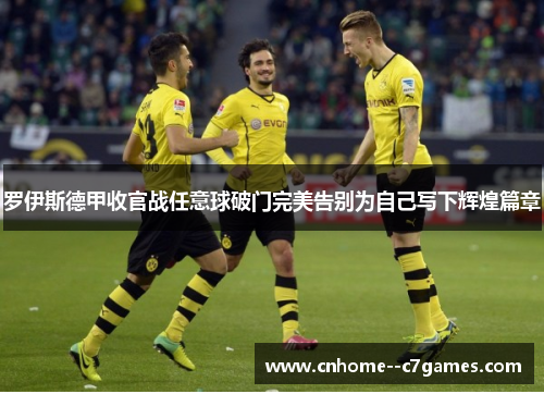 罗伊斯德甲收官战任意球破门完美告别为自己写下辉煌篇章