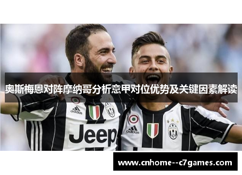 奥斯梅恩对阵摩纳哥分析意甲对位优势及关键因素解读 奥斯梅恩对阵摩纳哥分析意甲对位优势及关键因素解读